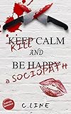 Kill calm and be a sociopath (french edition): Une