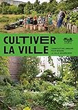 Cultiver la ville - L'agriculture urbaine pour rendre