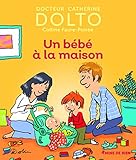 Un bébé à la maison - Docteur Catherine Dolto - de