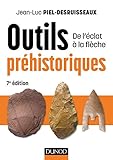 Outils préhistoriques - 7e éd. - De l'éclat à la flèche: