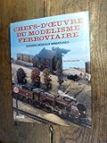 Chefs-d'oeuvre du modélisme ferroviaire Grands réseaux
