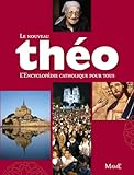 Le nouveau Théo: L'Encyclopédie catholique pour tous